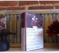 John Kenneth Galbraith: His Life, His Politics, His Economics