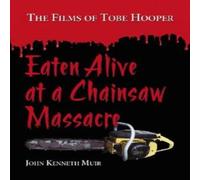 John Kenneth Muir Eaten Alive at a Chainsaw Massacre : The Films of Tobe Hooper John Kenneth Muir Multicolor