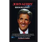 JOHN KERRY BIOGRAPHY: The Untold Truth Behind The Personal Life, Wives, Legacy, Net worth, political Journey, and Decision To Step Down as US Climate ... And Diplomat (Biography of Famous People)