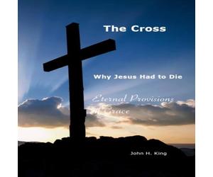 John King The Cross:Why Jesus Had To Die: Everlasting Provisions of Grace John King Multicolor