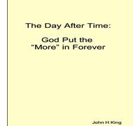 John King The Day After Time: God Put The 'More' in Forever Paperback Book John King Multicolor