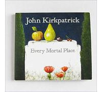 John Kirkpatrick - Every Mortal Place