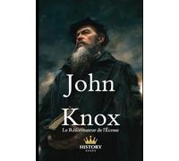 John Knox: Le Réformateur de l'Écosse (Les Réformateurs Protestants)