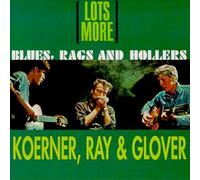 John Koerner, Dave Ray & Tony Glover - Lots More Blues, Rags And Hollers