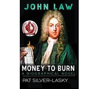John Law: Money to Burn. A Biographical Novel