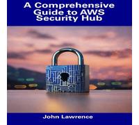 John Lawrence A Comprehensive Guide to AWS Security Hub Paperback Book John Lawrence Multicolor