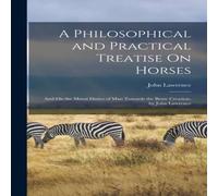 John Lawrence A Philosophical & Practical Treatise On Horses: & On the Moral in White John Lawrence White