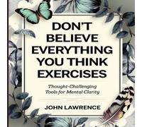 John Lawrence Don't Believe Everything You Think Exercises : Thought-Challenging John Lawrence Multicolor