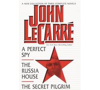 John Le Carre: A New Collection of Three Complete Novels : A Perfect Spy, the Russia House, the Secret Pilgrim