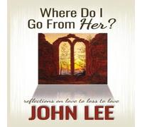 John Lee Where Do I Go From Her?: A Journey From Love to Loss to Love John Lee Multicolor