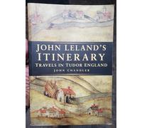 John Leland's Itinerary: Travels in Tudor England