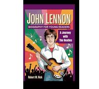 JOHN LENNON BIOGRAPHY FOR YOUNG READERS: A Journey with The Beatles