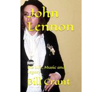 John Lennon: His Life, Music and Legacy (The Beatles)