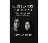 JOHN LENNON & YOKO ONO: Their Life, Art, and Cultural Influence