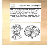 John Lewis The Church catechism explain'd, by way of question & answer. And John Lewis Multicolor
