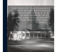 John Lewis The Life of the Learned & Right Reverend Reynold Pecock, S. T John Lewis Multicolor