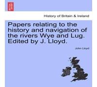 John Lloyd Papers relating to the history & navigation of the rivers Wye John Lloyd Multicolor