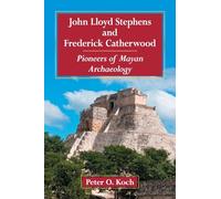 John Lloyd Stephens and Frederick Catherwood: Pioneers of Mayan Archaeology