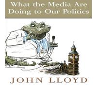 John Lloyd What the Media Do to Our Politics Paperback Book John Lloyd Multicolor