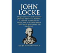 John Locke: A Beginner's Guide to the foundational philosophy of the Father of Liberalism, including his core theories of the social contract, natural ... mind as a blank slate. (Western Philosophy)