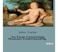 John Locke An Essay Concerning Humane Understanding:Exploring the Foundations John Locke Multicolor