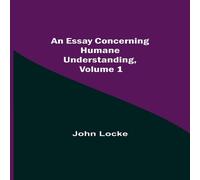 John Locke An Essay Concerning Humane Understanding, Volume 1 Paperback Book John Locke Multicolor