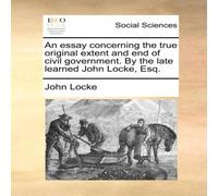 John Locke An essay concerning the true original extent & end of civil John Locke Multicolor
