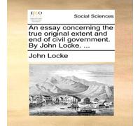 John Locke An essay concerning the true original extent & end of civil John Locke Multicolor