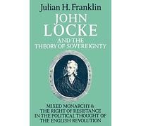 John Locke and the Theory of Sovereignty: Mixed Monarchy and the Right of Resistance in the Political Thought of the English Revolution (Cambridge Studies in the History and Theory of Politics)