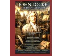 JOHN LOCKE THE ESSENTIAL WORKS: The Philosopher Who Laid the Foundations of Modern Liberty Philosophy · Knowledge · Natural Rights · Government · Toleration · Education · Religion · Economics