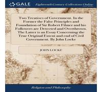 John Locke Two Treatises of Government. In the Former the False Principles John Locke Multicolor