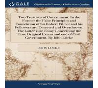John Locke Two Treatises of Government. In the Former the False Principles John Locke Multicolor