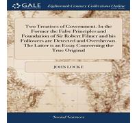 John Locke Two Treatises of Government. In the Former the False Principles John Locke Multicolor