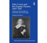 John Lowin and the English Theatre, 16031647: Acting and Cultural Politics on the Jacobean and Caroline Stage (Studies in Performance and Early Modern Drama)