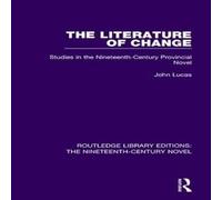 John Lucas The Literature of Change: Studies in the Nineteenth Century John Lucas Multicolor