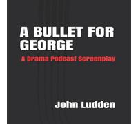 John Ludden A BULLET FOR GEORGE: A Drama Podcast Screenplay Paperback Book John Ludden Multicolor