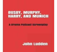 John Ludden BUSBY, MURPHY, HARRY, & MUNICH: A Drama Podcast Screenplay John Ludden Multicolor