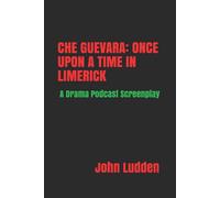 John Ludden CHE GUEVARA: ONCE UPON A TIME IN LIMERICK: A Drama Podcast John Ludden Multicolor