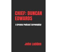 John Ludden CHIEF: DUNCAN EDWARDS: A Drama Podcast Screenplay Paperback Book John Ludden Multicolor
