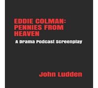 John Ludden EDDIE COLMAN: PENNIES FROM HEAVEN: A Drama Podcast Screenplay John Ludden Multicolor