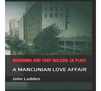 John Ludden MADONNA & TONY WILSON: (A PLAY): A MANCUNIAN LOVE AFFAIR John Ludden Multicolor
