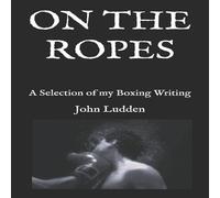 John Ludden ON THE ROPES: A Selection of my Boxing Writing Paperback Book John Ludden Multicolor