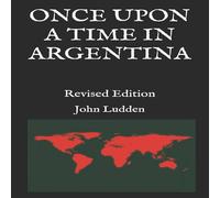 John Ludden ONCE UPON A TIME IN ARGENTINA: Revised Edition Paperback Book John Ludden Multicolor