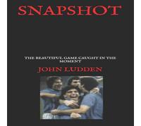 John Ludden SNAPSHOT: THE BEAUTIFUL GAME CAUGHT IN THE MOMENT Paperback Book John Ludden Multicolor