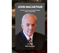 JOHN MACARTHUR: The Pastor, Teacher, and Leader who Shaped Modern Evangelicalism