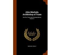 John Machale, Archbishop of Tuam: His Life, Times and Correspondence, Volume 1