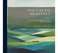 John MacKay The Celtic Monthly: A Magazine for Highlanders; Volume 2 Paperback John MacKay Multicolor