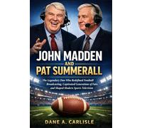 JOHN MADDEN AND PAT SUMMERALL: The Remarkable Partnership That Transformed American Football Commentary, Captured Generations of Fans, and Shaped Modern Sports Television