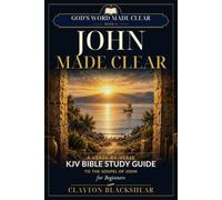 John Made Clear: A Verse-by-Verse KJV Bible Study Guide to the Gospel of John for Beginners (God’s Word Made Clear)