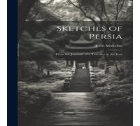 John Malcolm Sketches of Persia: From the Journals of a Traveller in the East John Malcolm Multicolor